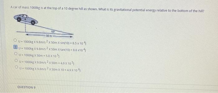 A Car Of Mass 1000kg Is At The Top Of A 10 Degree Hill As Shown What Is Its Gravitational Potential Energy Relative To 1