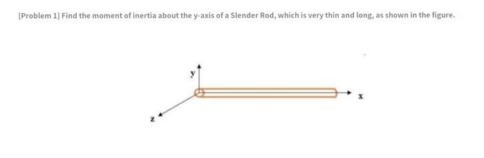 Problem 1 Find The Moment Of Inertia About The Y Axis Of A Slender Rod Which Is Very Thin And Long As Shown In The F 1