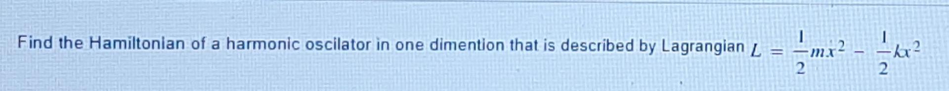 Find The Hamiltonian Of A Harmonic Oscilator In One Dimention That Is Described By Lagrangian L Mx 2 2 1