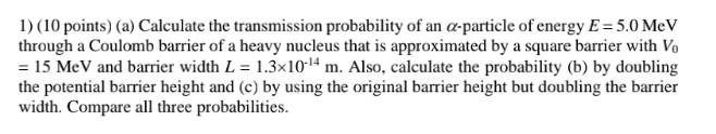 1 10 Points A Calculate The Transmission Probability Of An A Particle Of Energy E 5 0 Mev Through A Coulomb Barri 1