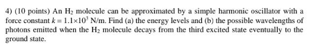 4 10 Points An H2 Molecule Can Be Approximated By A Simple Harmonic Oscillator With A Force Constant K 1 1x10 N M 1