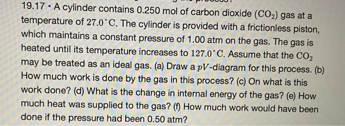 19 17 A Cylinder Contains 0 250 Mol Of Carbon Dioxide Co2 Gas At A Temperature Of 27 0 C The Cylinder Is Provided Wi 1