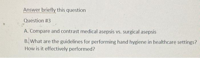 Answer Briefly This Question Question 3 A Compare And Contrast Medical Asepsis Vs Surgical Asepsis B What Are The Gu 1