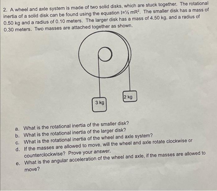2 A Wheel And Axle System Is Made Of Two Solid Disks Which Are Stuck Together The Rotational Inertia Of A Solid Disk 1