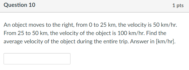 Question 10 1 Pts An Object Moves To The Right From 0 To 25 Km The Velocity Is 50 Km Hr From 25 To 50 Km The Velocit 1