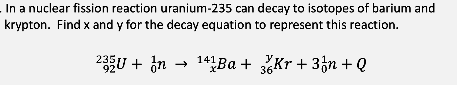 In A Nuclear Fission Reaction Uranium 235 Can Decay To Isotopes Of Barium And Krypton Find X And Y For The Decay Equa 1