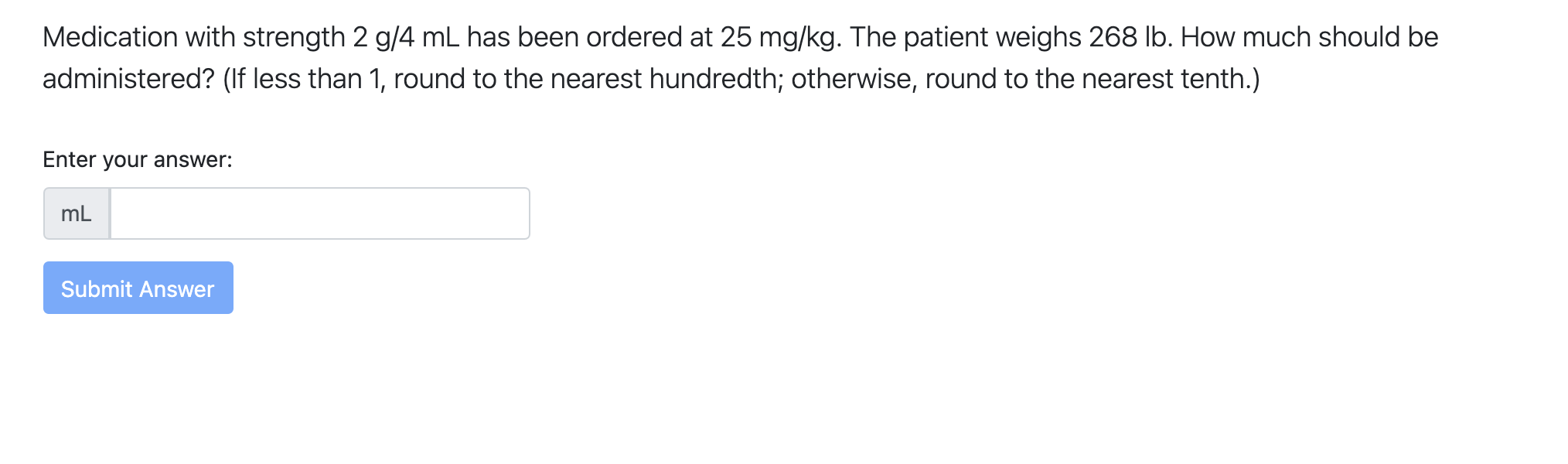 Medication With Strength 2 G 4 Ml Has Been Ordered At 25 Mg Kg The Patient Weighs 268 Lb How Much Should Be Administer 1
