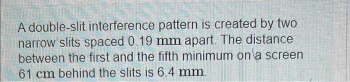 A Double Slit Interference Pattern Is Created By Two Narrow Slits Spaced 0 19 Mm Apart The Distance Between The First A 1