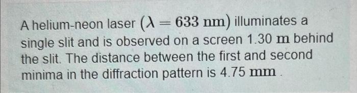 A Helium Neon Laser 633 Nm Illuminates A Single Slit And Is Observed On A Screen 1 30 M Behind The Slit The Distan 1