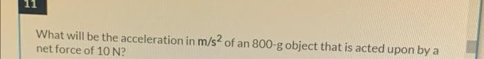 What Will Be The Acceleration In M S Of An 800 G Object That Is Acted Upon By A Net Force Of 10 N 1