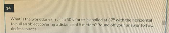 14 What Is The Work Done In J If A Son Force Is Applied At 37 With The Horizontal To Pull An Object Covering A Distan 1