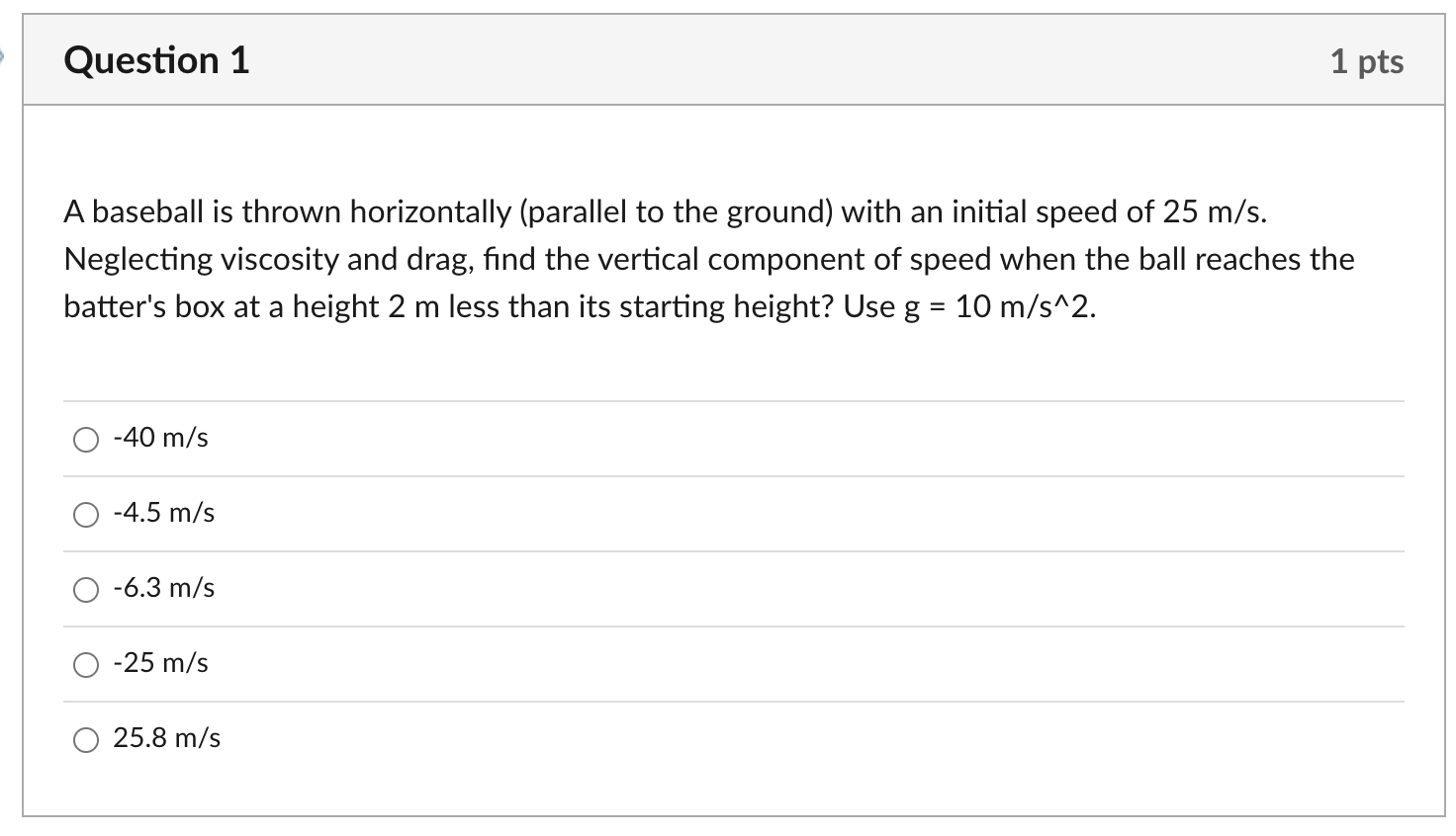 Question 1 1 Pts A Baseball Is Thrown Horizontally Parallel To The Ground With An Initial Speed Of 25 M S Neglecting 1