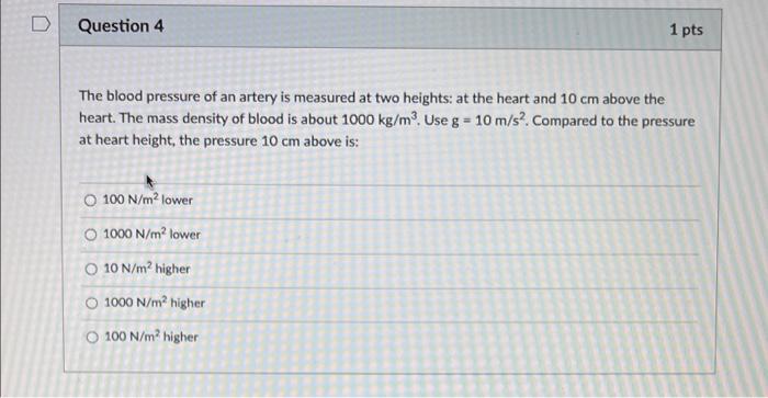 D Question 4 1 Pts The Blood Pressure Of An Artery Is Measured At Two Heights At The Heart And 10 Cm Above The Heart T 1