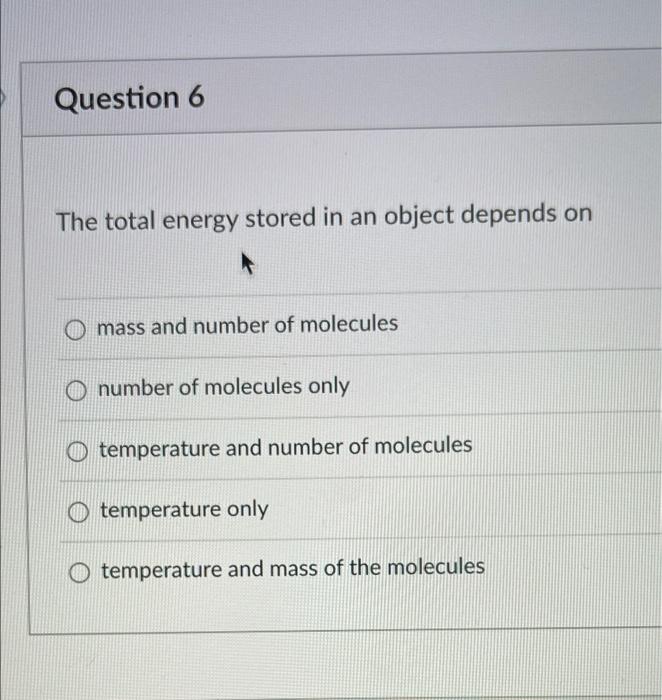 Question 6 The Total Energy Stored In An Object Depends On O Mass And Number Of Molecules O Number Of Molecules Only O T 1