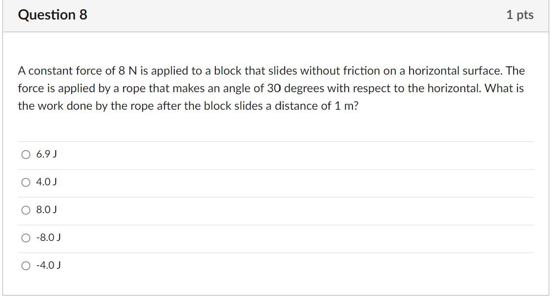 Question 8 1 Pts A Constant Force Of 8 N Is Applied To A Block That Slides Without Friction On A Horizontal Surface The 1