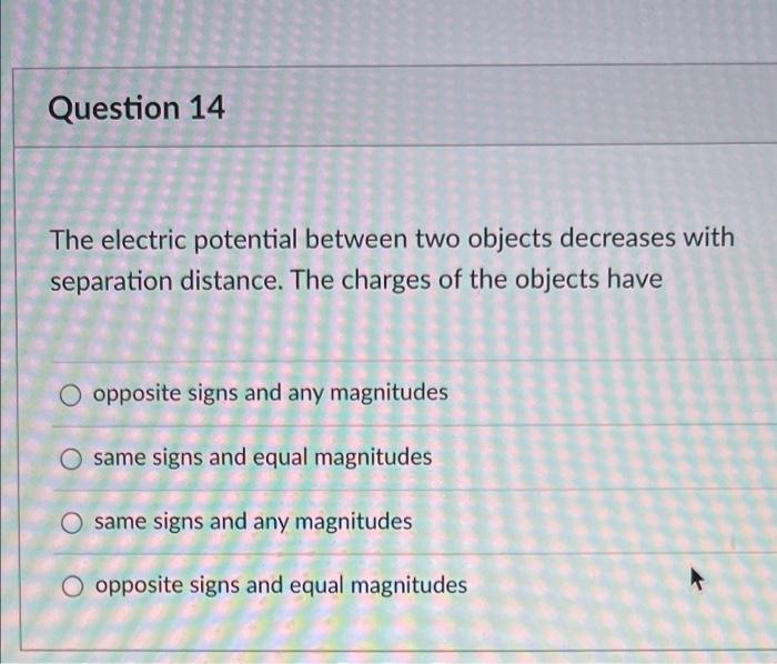 Question 14 The Electric Potential Between Two Objects Decreases With Separation Distance The Charges Of The Objects Ha 1