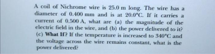 A Coil Of Nichrome Wire Is 25 0 M Long The Wire Has A Diameter Of 0 400 Mm And Is At 20 0 C If It Carries A Current Of 1