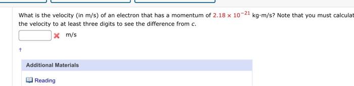 What Is The Velocity In M S Of An Electron That Has A Momentum Of 2 18 X 10 21 Kg M S Note That You Must Calculat The 1