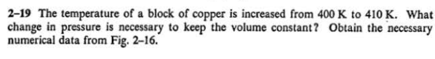 2 19 The Temperature Of A Block Of Copper Is Increased From 400 K To 410 K What Change In Pressure Is Necessary To Keep 1