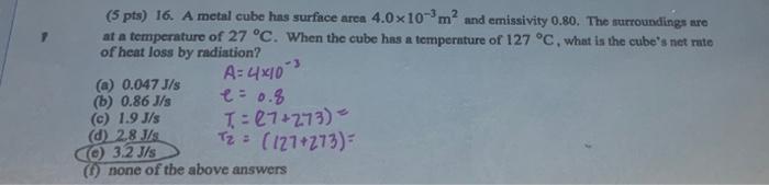 5 Pts 16 A Metal Cube Has Surface Area 4 0x10 Mand Emissivity 0 80 The Surroundings Are At A Temperature Of 27 C W 1