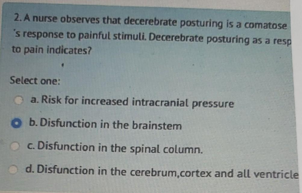 2 A Nurse Observes That Decerebrate Posturing Is A Comatose S Response To Painful Stimuli Decerebrate Posturing As A 1