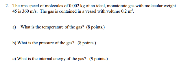 2 The Rms Speed Of Molecules Of 0 002 Kg Of An Ideal Monatomic Gas With Molecular Weight 45 Is 360 M S The Gas Is Con 1