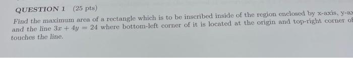 Question 1 25 Pts Find The Maximum Arca Of A Rectangle Which Is To Be Inscribed Inside Of The Region Enclosed By X Axi 1