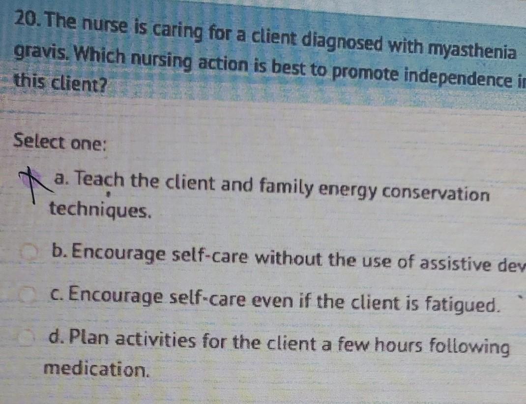 20 The Nurse Is Caring For A Client Diagnosed With Myasthenia Gravis Which Nursing Action Is Best To Promote Independe 1