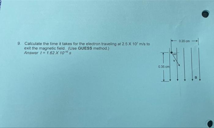 0 20 Cm 9 Calculate The Time It Takes For The Electron Traveling At 2 5 X 10 M S To Exit The Magnetic Field Use Gues 1