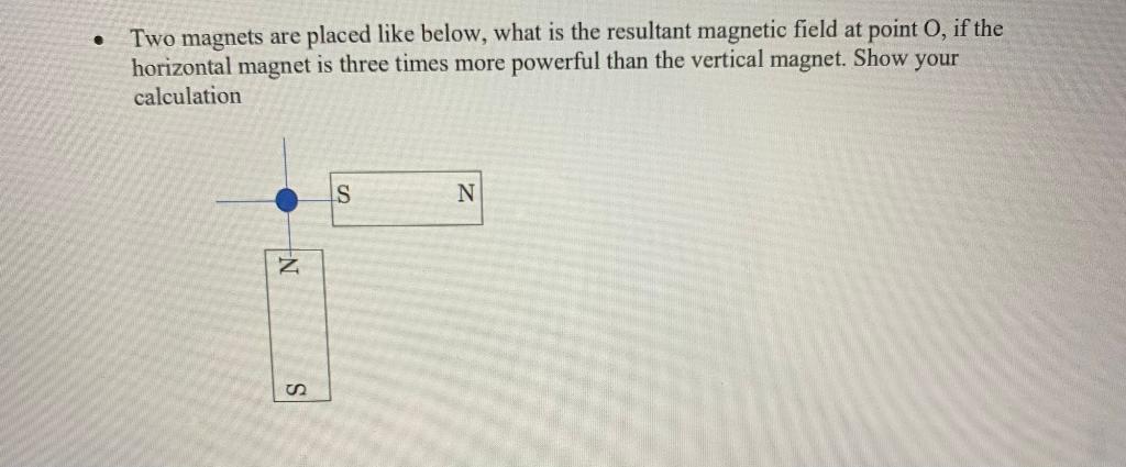 Two Magnets Are Placed Like Below What Is The Resultant Magnetic Field At Point O If The Horizontal Magnet Is Three Ti 1