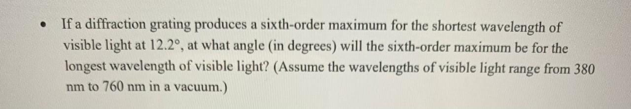 If A Diffraction Grating Produces A Sixth Order Maximum For The Shortest Wavelength Of Visible Light At 12 2o At What 1