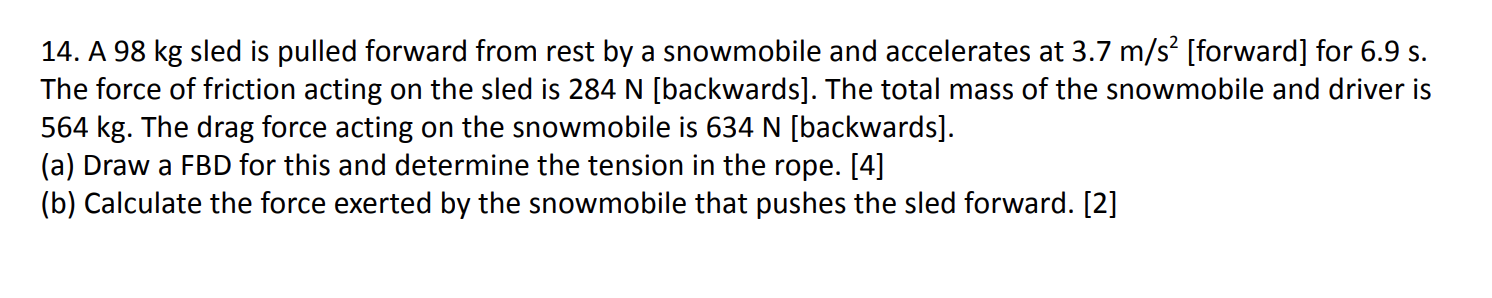 14 A 98 Kg Sled Is Pulled Forward From Rest By A Snowmobile And Accelerates At 3 7 M S Forward For 6 9 S The Force 1