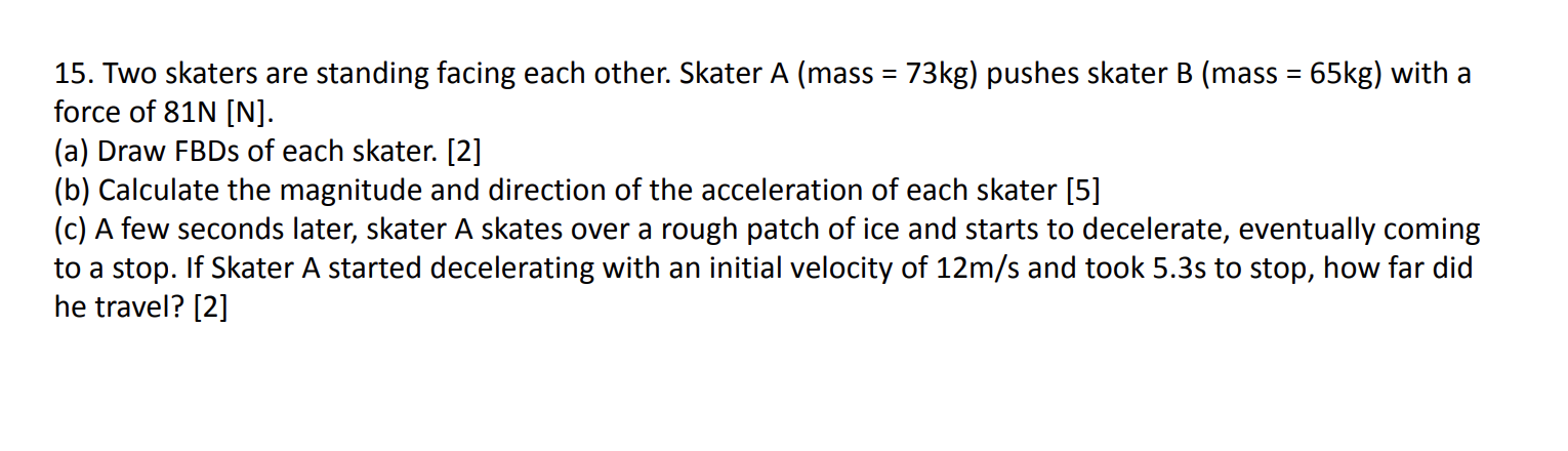 15 Two Skaters Are Standing Facing Each Other Skater A Mass 73kg Pushes Skater B Mass 65kg With A Force Of 8 1