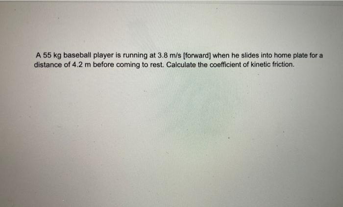 A 55 Kg Baseball Player Is Running At 3 8 M S Forward When He Slides Into Home Plate For A Distance Of 4 2 M Before Co 1