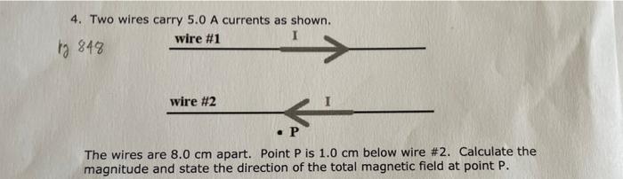 4 Two Wires Carry 5 0 A Currents As Shown Wire 1 I By 848 Wire 2 The Wires Are 8 0 Cm Apart Point P Is 1 0 Cm Below 1