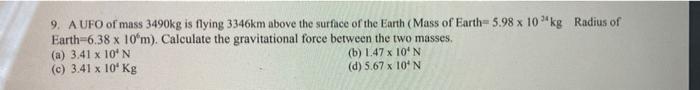 9 Aufo Of Mass 3490kg Is Flying 3346km Above The Surface Of The Earth Mass Of Earth 5 98 X 10 Kg Radius Of Earth 6 38 1