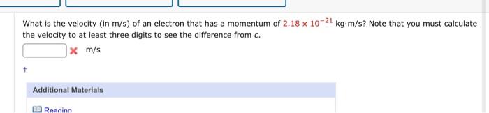 What Is The Velocity In M S Of An Electron That Has A Momentum Of 2 18 X 10 21 Kg M S Note That You Must Calculate Th 1