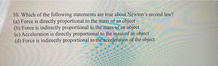10 Which Of The Following Statements Are True About Newton S Second Law A Force Is Directly Proportional To The Mass 1