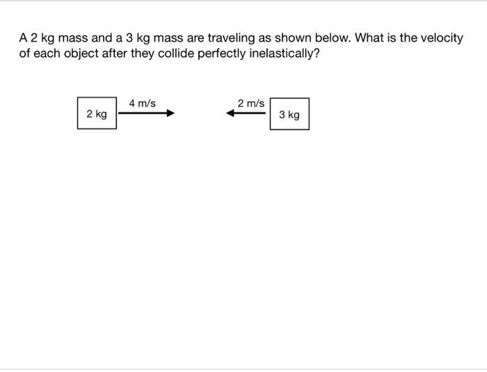 A 2 Kg Mass And A 3 Kg Mass Are Traveling As Shown Below What Is The Velocity Of Each Object After They Collide Perfect 2
