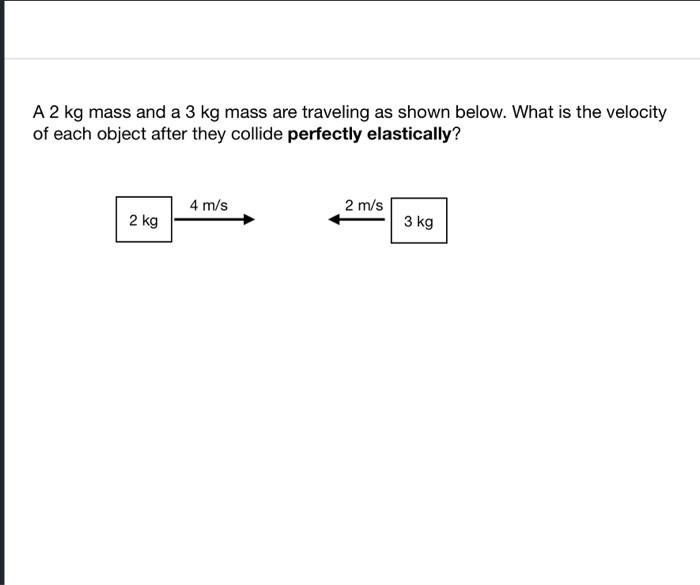 A 2 Kg Mass And A 3 Kg Mass Are Traveling As Shown Below What Is The Velocity Of Each Object After They Collide Perfect 3