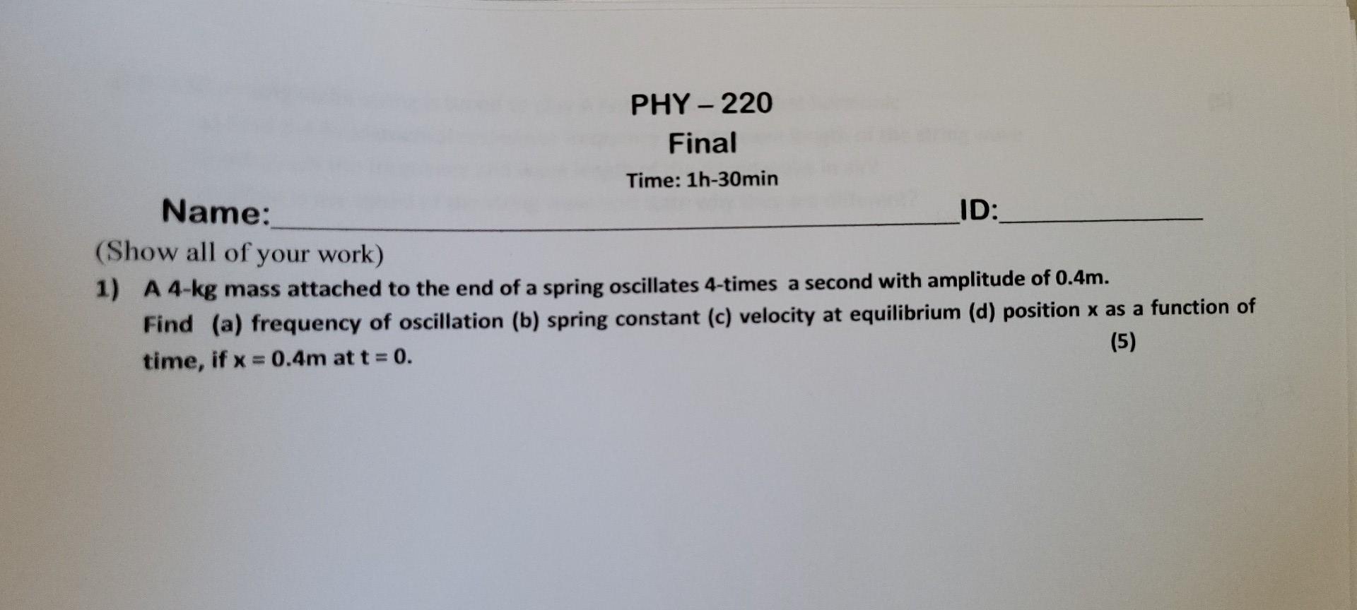 Phy 220 Final Time 1h 30min Name Id Show All Of Your Work 1 A 4 Kg Mass Attached To The End Of A Spring Oscillat 1