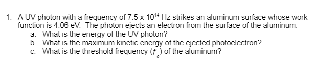 1 A Uv Photon With A Frequency Of 7 5 X 104 Hz Strikes An Aluminum Surface Whose Work Function Is 4 06 Ev The Photon E 1