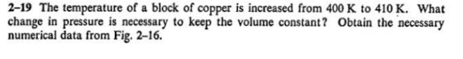 2 19 The Temperature Of A Block Of Copper Is Increased From 400 K To 410 K What Change In Pressure Is Necessary To Keep 1