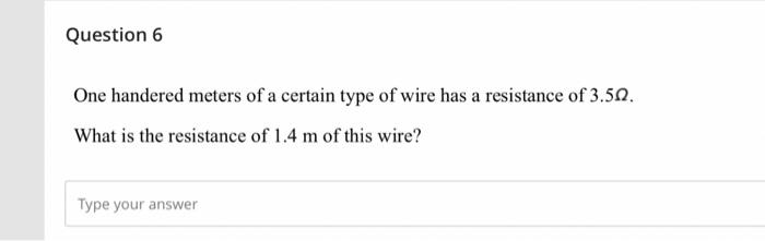 Question 6 One Handered Meters Of A Certain Type Of Wire Has A Resistance Of 3 50 What Is The Resistance Of 1 4 M Of Th 1
