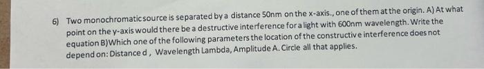 6 Two Monochromatic Source Is Separated By A Distance 50nm On The X Axis One Of Them At The Origin A At What Point 1