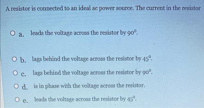 A Resistor Is Connected To An Ideal Ac Power Source The Current In The Resistor O A Leads The Voltage Across The Resis 1