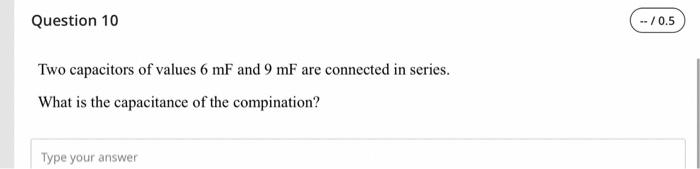 Question 10 0 5 Two Capacitors Of Values 6 Mf And 9 Mf Are Connected In Series What Is The Capacitance Of The Compinat 1