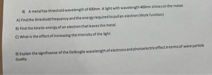 8 A Metal Has Threshold Wavelength Of 600nm A Light With Wavelength 400nm Shines On The Metal A Find The Threshold F 1