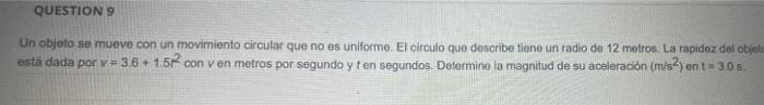 Question 9 Un Objeto Se Mueve Con Un Movimiento Circular Que No Es Uniforme El Circulo Que Describe Tiene Un Radio De 1 1