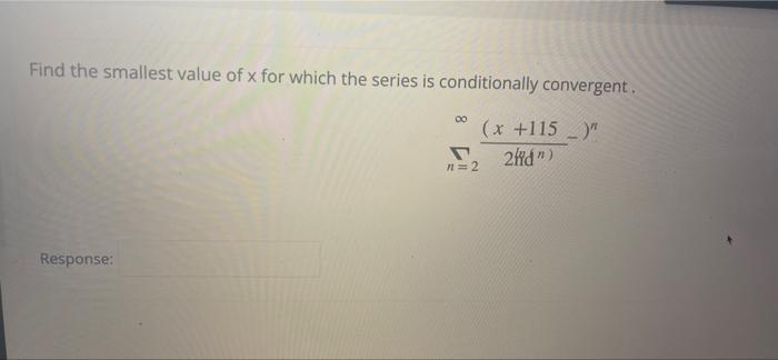 Find The Smallest Value Of X For Which The Series Is Conditionally Convergent 00 X 115 2hd 2 Response 1
